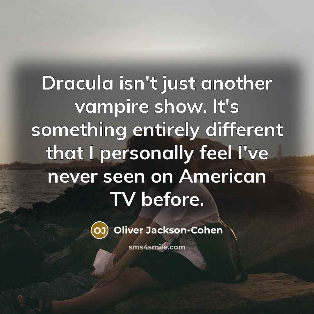 “Dracula isn't just another vampire show. It's something entirely different that I personally feel I've never seen on American TV before.” quote by Oliver Jackson-Cohen