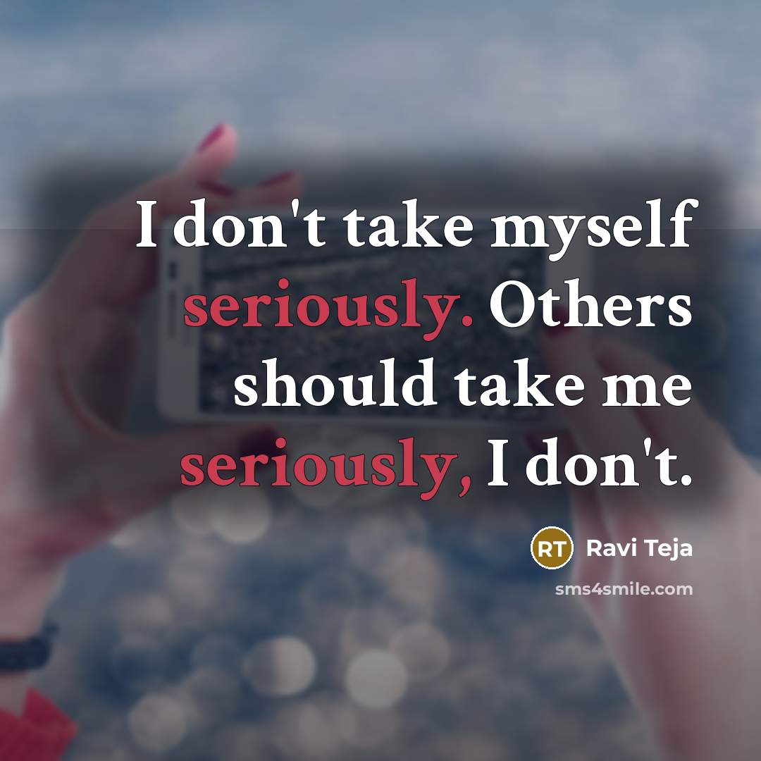 “I don't take myself seriously. Others should take me seriously, I don't.” quote by Ravi Teja