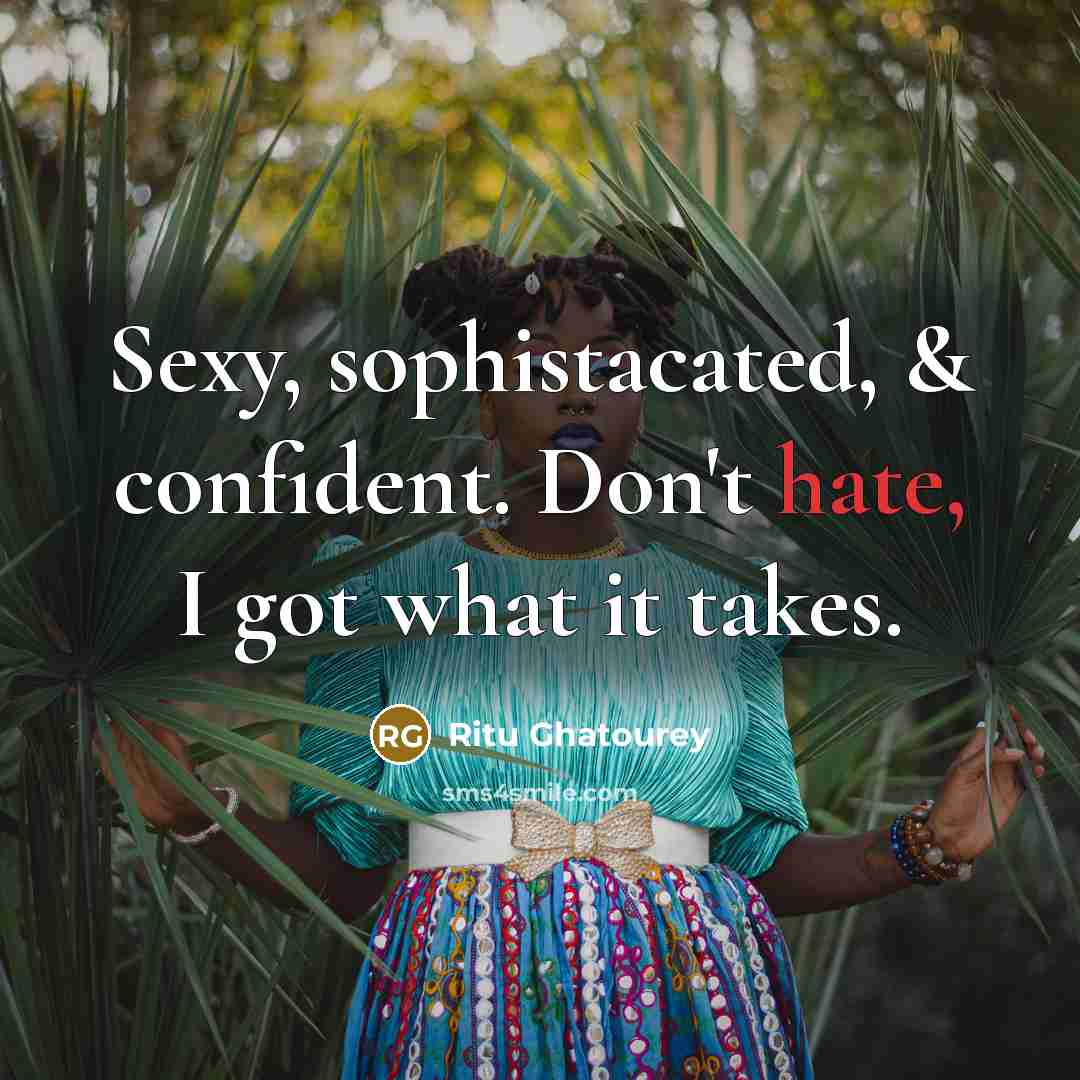 “Sexy, sophistacated, & confident. Don't hate, I got what it takes.” quote by Ritu Ghatourey