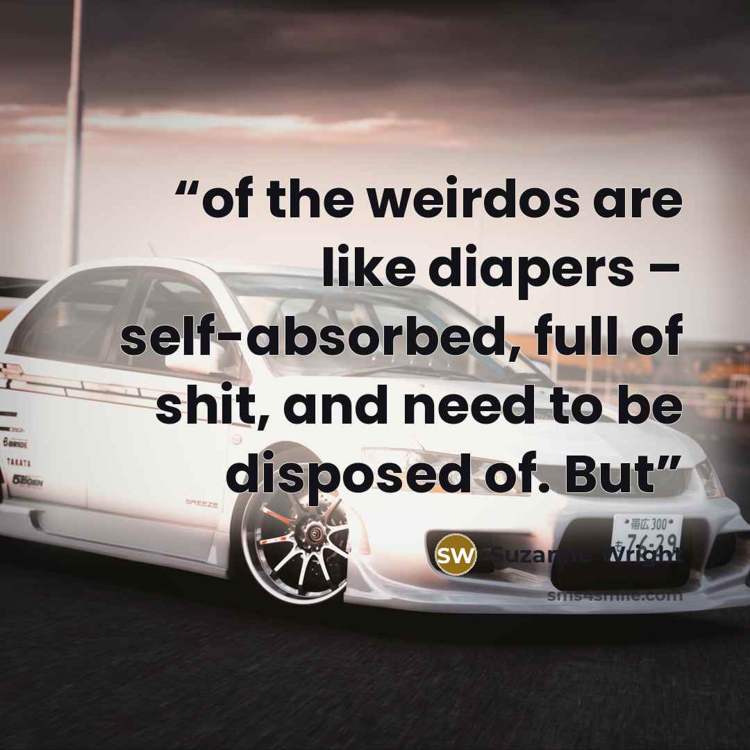 “of the weirdos are like diapers – self-absorbed, full of shit, and need to be disposed of. But” quote by Suzanne Wright