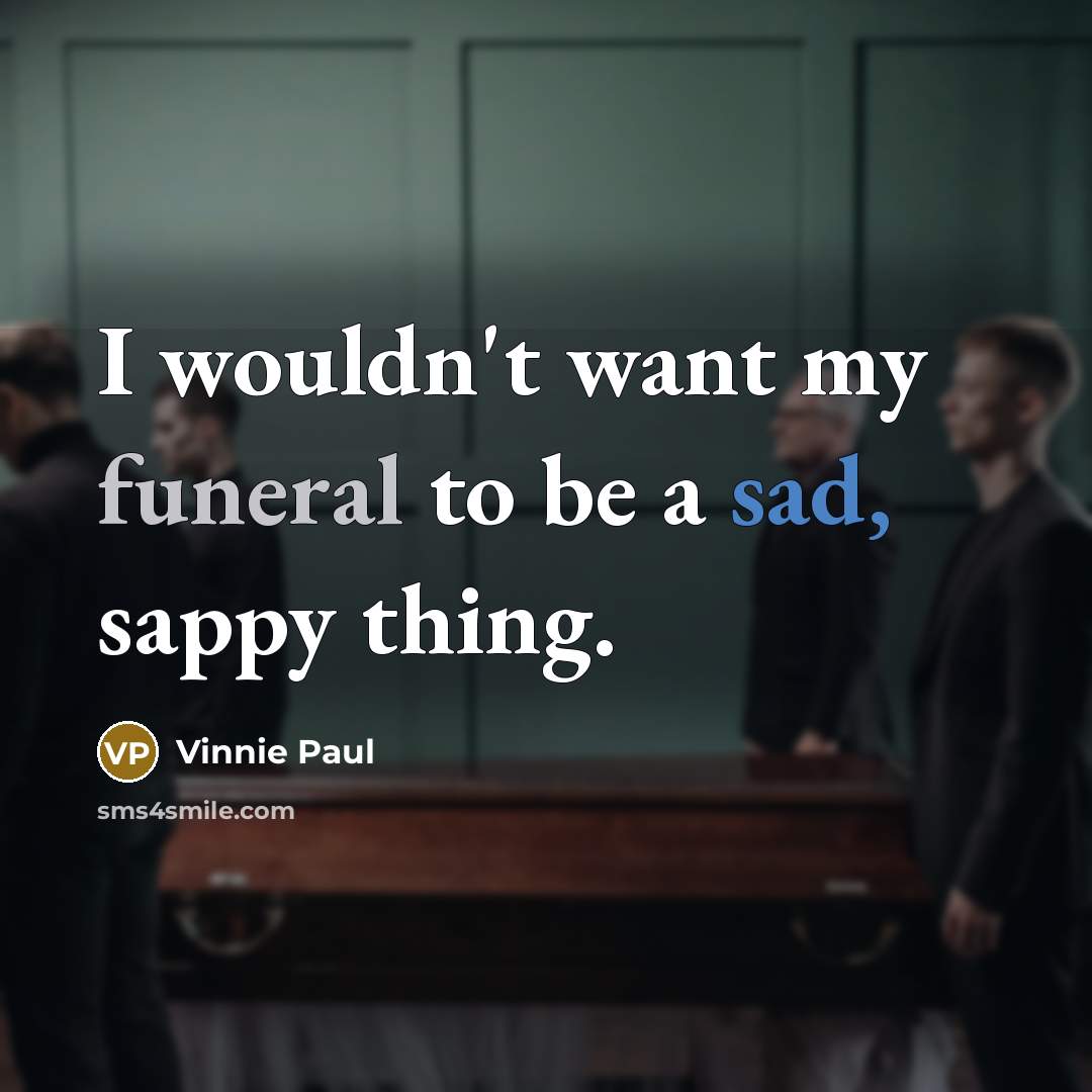 “I wouldn't want my funeral to be a sad, sappy thing.” quote by Vinnie Paul