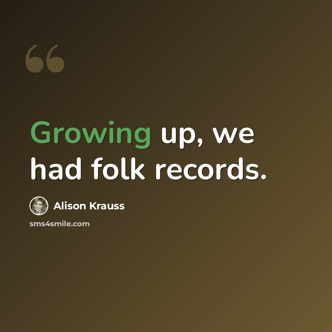 “Growing up, we had folk records.” quote by Alison Krauss