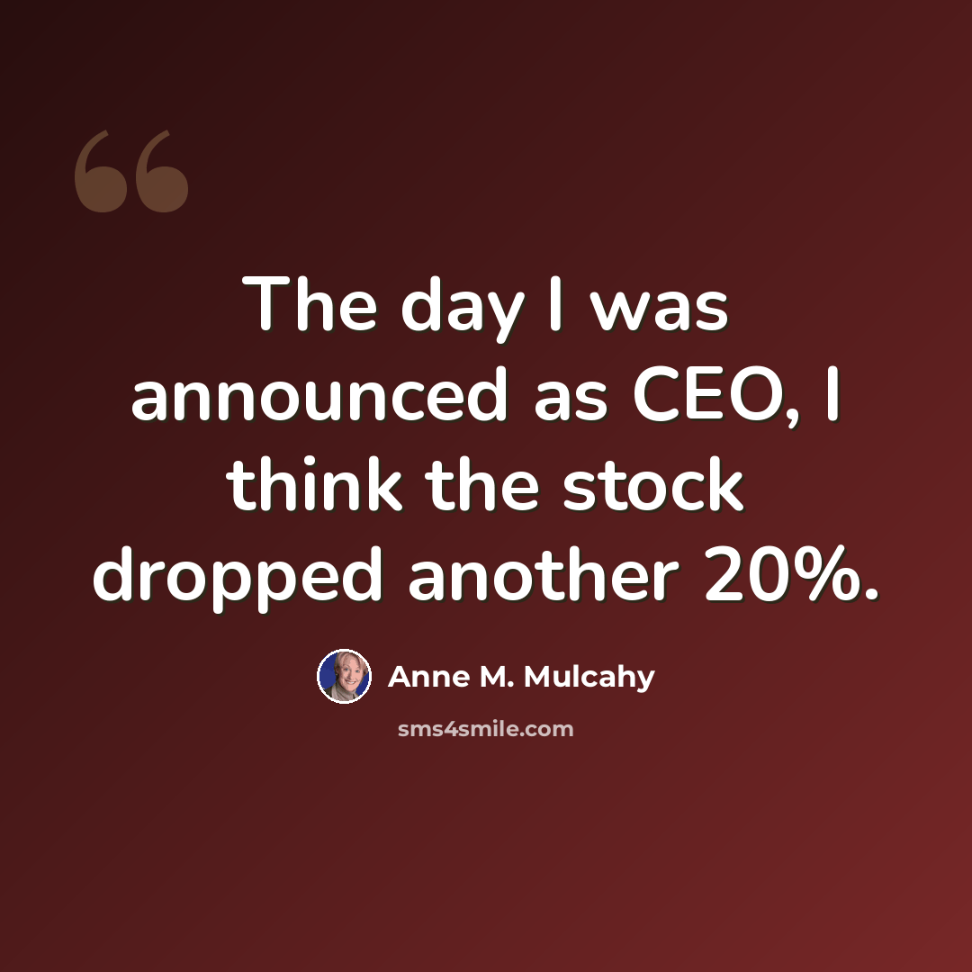 “The day I was announced as CEO, I think the stock dropped another 20%.” quote by Anne M. Mulcahy