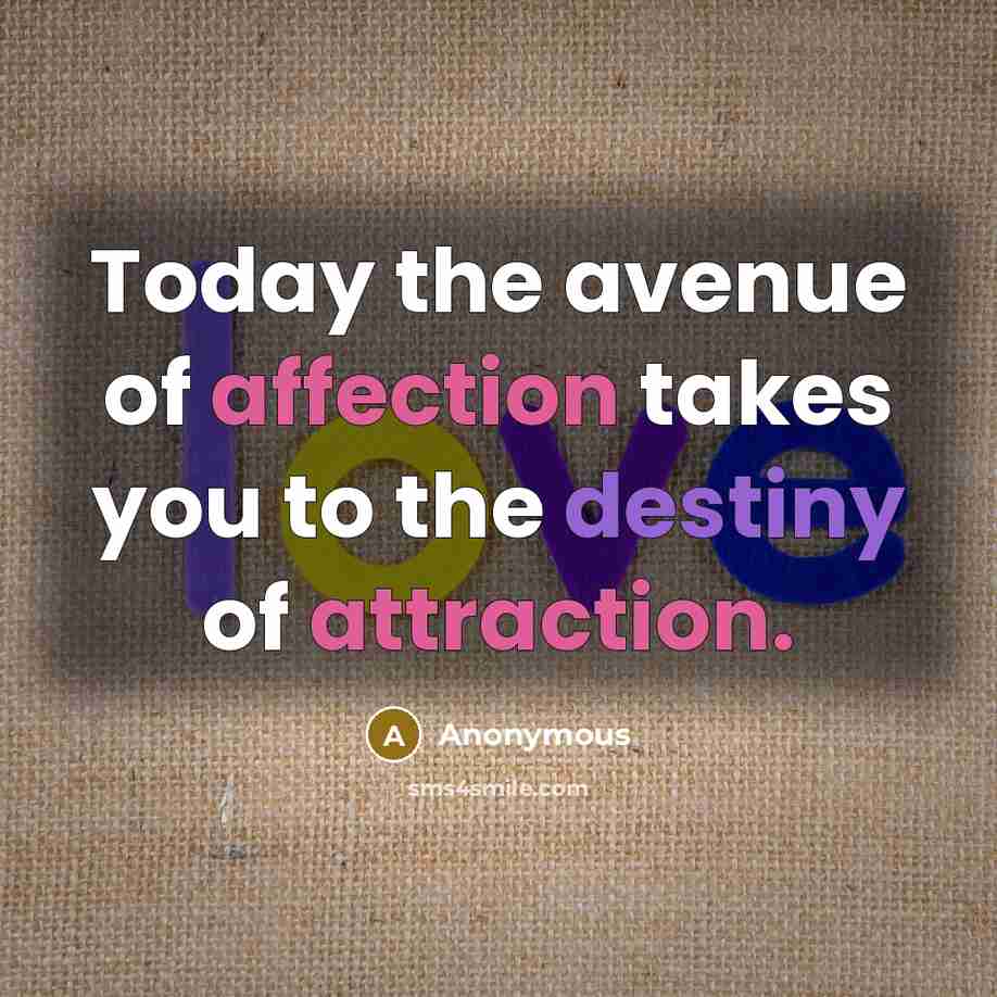 “Today the avenue of affection takes you to the destiny of attraction.” quote by Anonymous