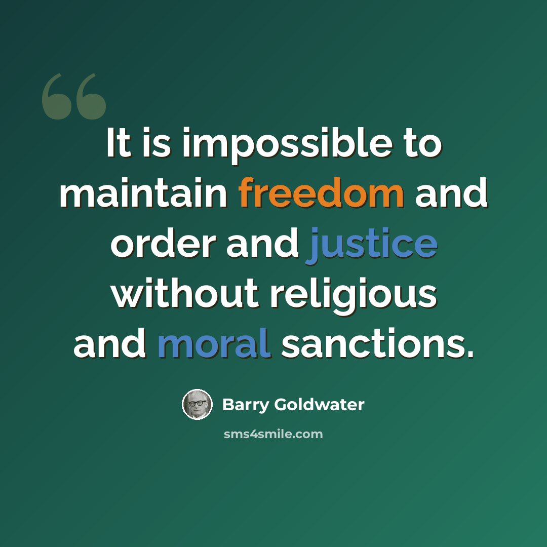 “It is impossible to maintain freedom and order and justice without religious and moral sanctions.” quote by Barry Goldwater