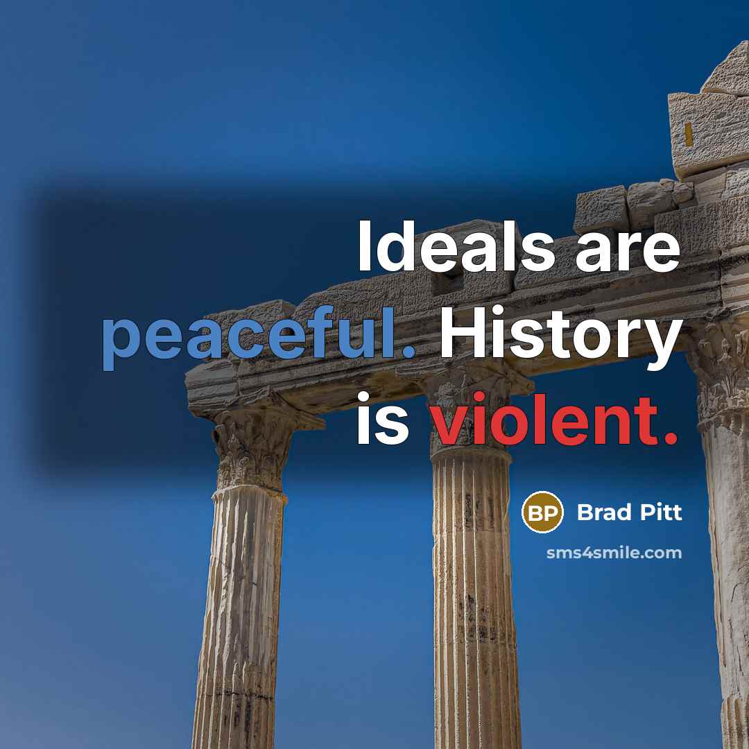 “Ideals are peaceful. History is violent.” quote by Brad Pitt