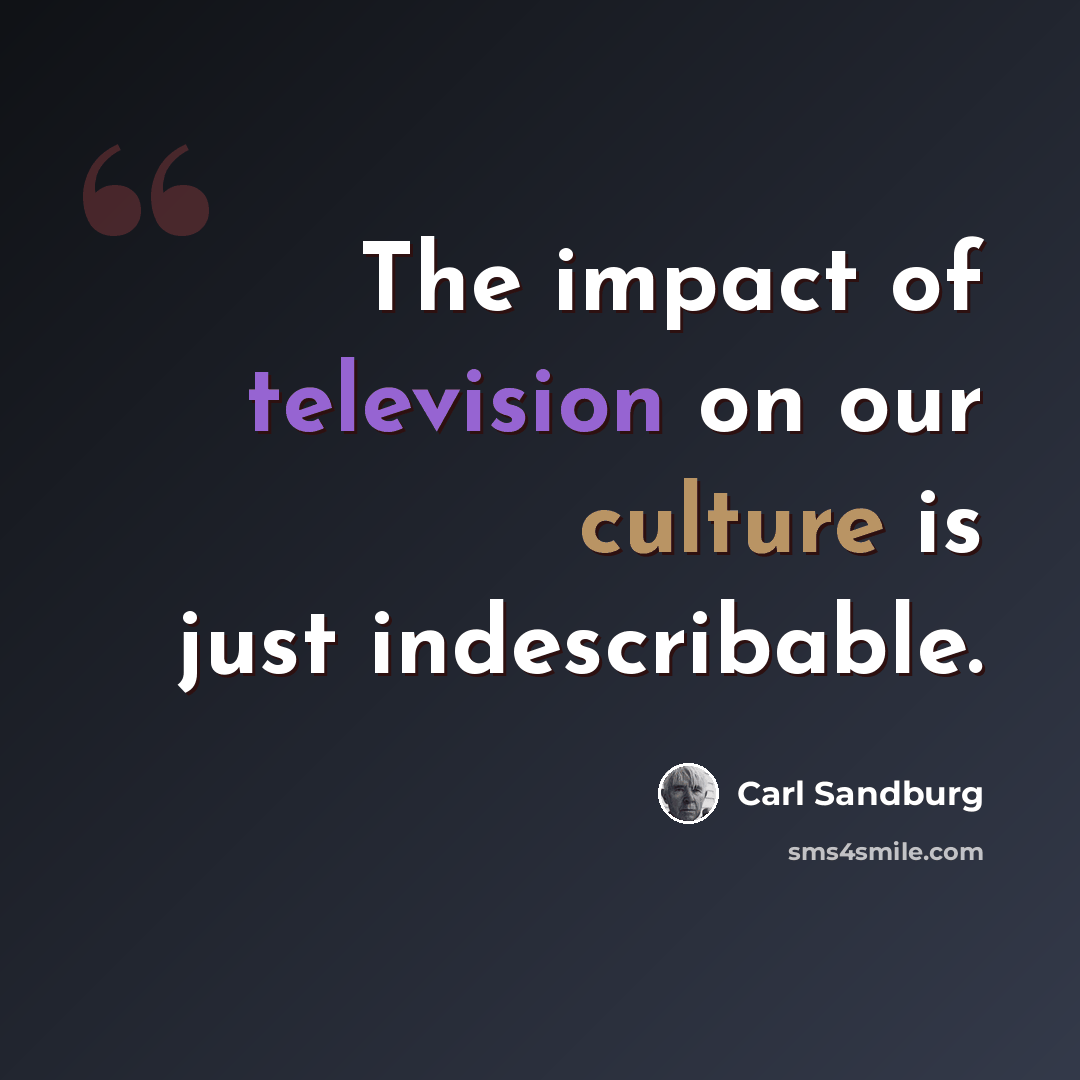“The impact of television on our culture is just indescribable.” quote by Carl Sandburg