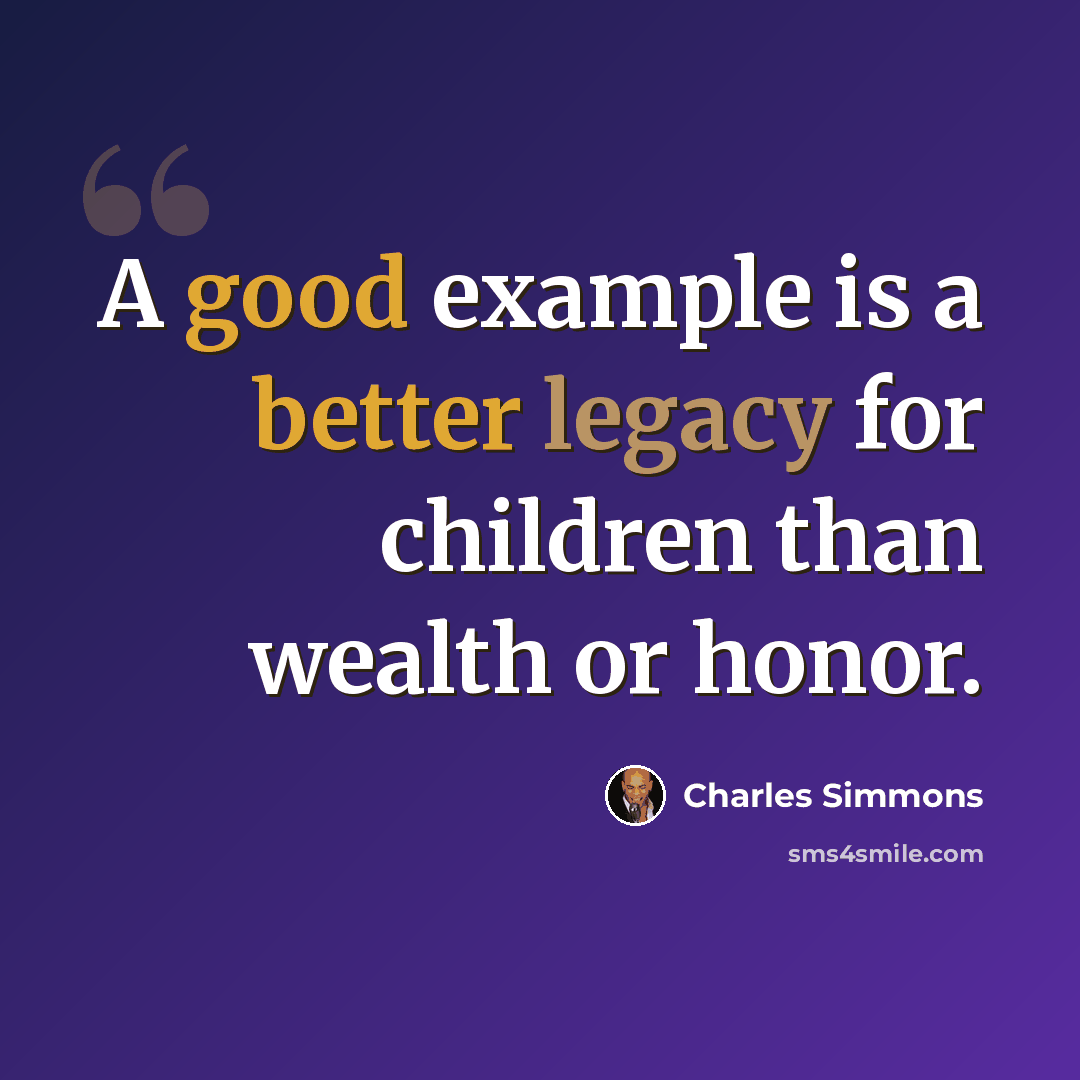 “A good example is a better legacy for children than wealth or honor.” quote by Charles Simmons