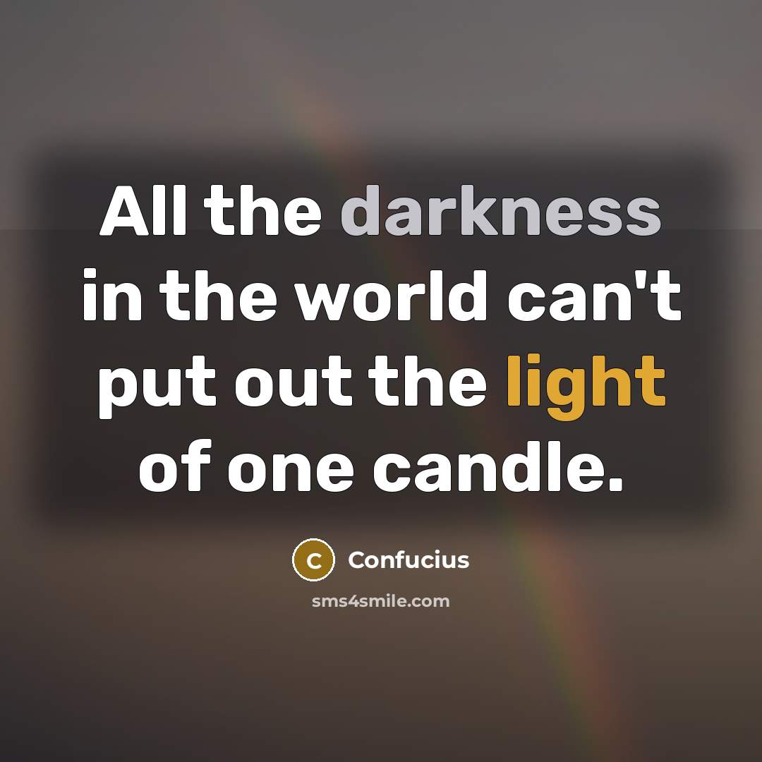 “All the darkness in the world can't put out the light of one candle.” quote by Confucius