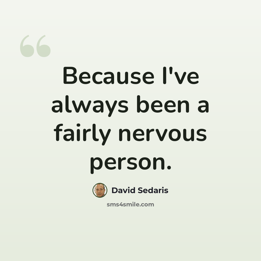 “Because I've always been a fairly nervous person.” quote by David Sedaris