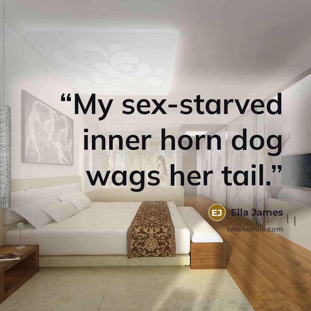 “My sex-starved inner horn dog wags her tail.” quote by Ella James