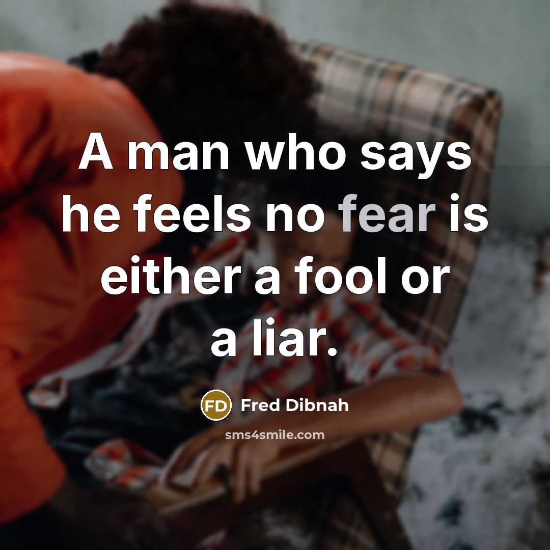 “A man who says he feels no fear is either a fool or a liar.” quote by Fred Dibnah
