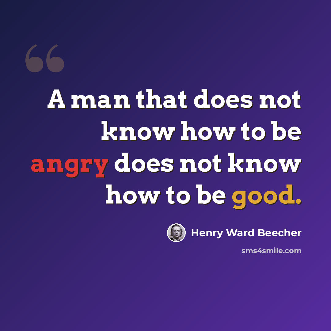 “A man that does not know how to be angry does not know how to be good.” quote by Henry Ward Beecher
