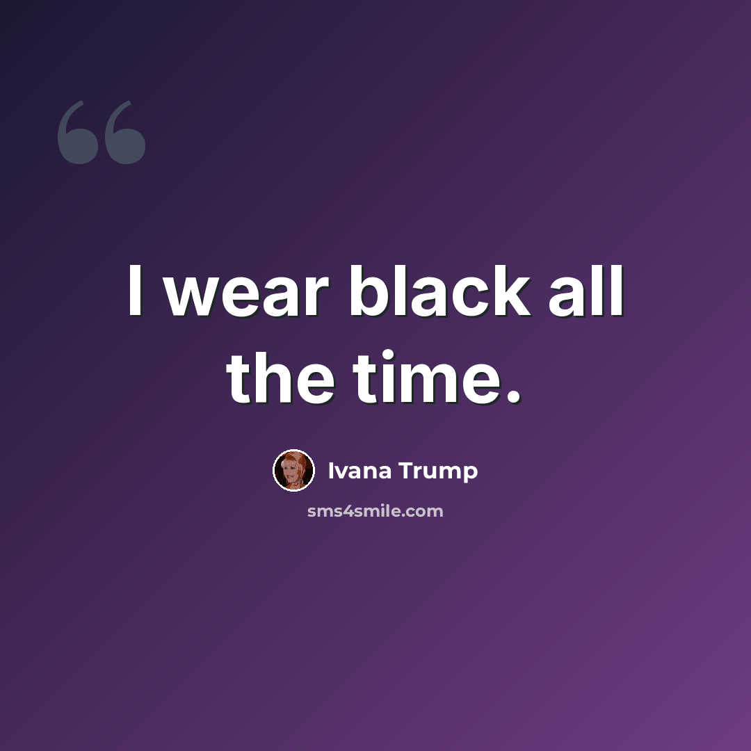 “I wear black all the time.” quote by Ivana Trump