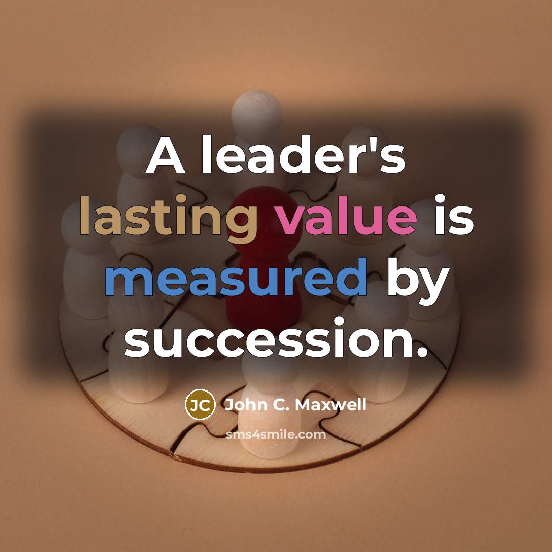 “A leader's lasting value is measured by succession.” quote by John C. Maxwell