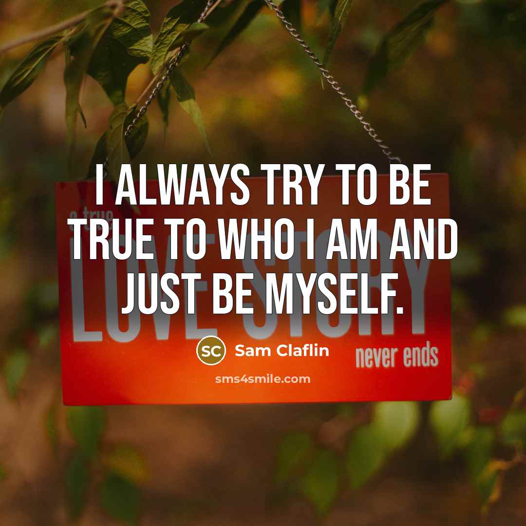 “I always try to be true to who I am and just be myself.” quote by Sam Claflin