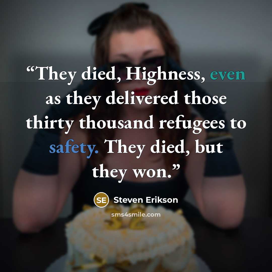 “They died, Highness, even as they delivered those thirty thousand refugees to safety. They died, but they won.” quote by Steven Erikson