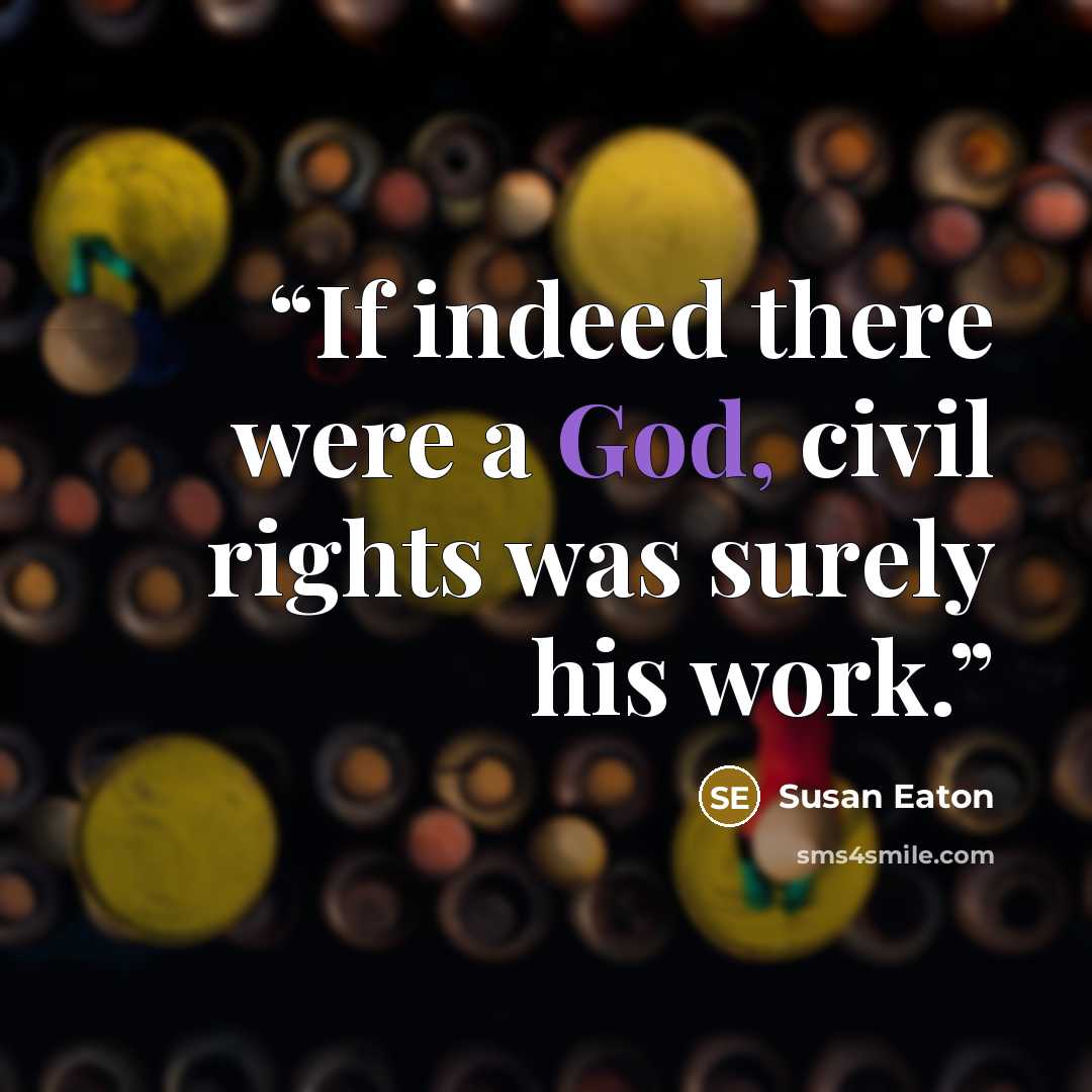 “If indeed there were a God, civil rights was surely his work.” quote by Susan Eaton