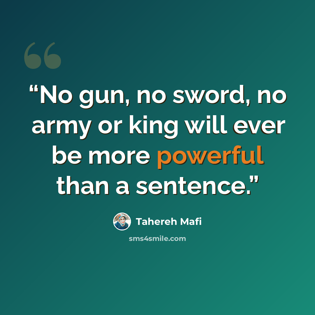 “No gun, no sword, no army or king will ever be more powerful than a sentence.” quote by Tahereh Mafi