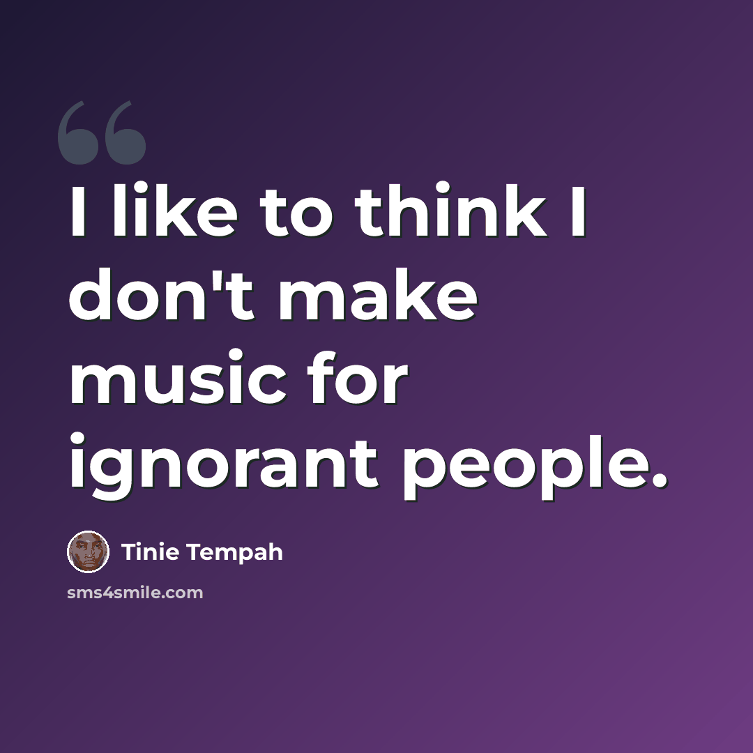 “I like to think I don't make music for ignorant people.” quote by Tinie Tempah