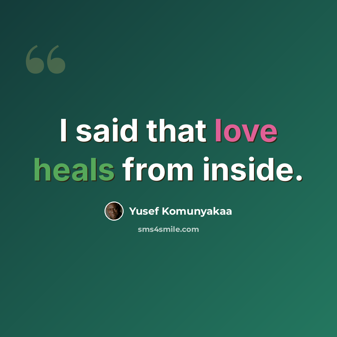 “I said that love heals from inside.” quote by Yusef Komunyakaa