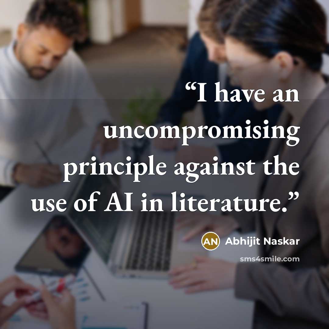 “I have an uncompromising principle against the use of AI in literature.” quote by Abhijit Naskar