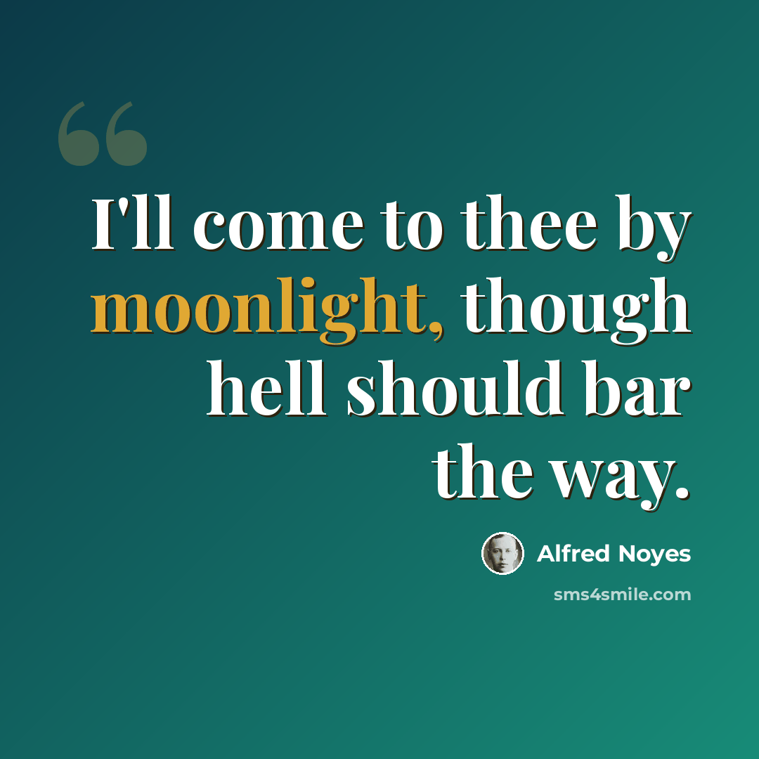 “I'll come to thee by moonlight, though hell should bar the way.” quote by Alfred Noyes
