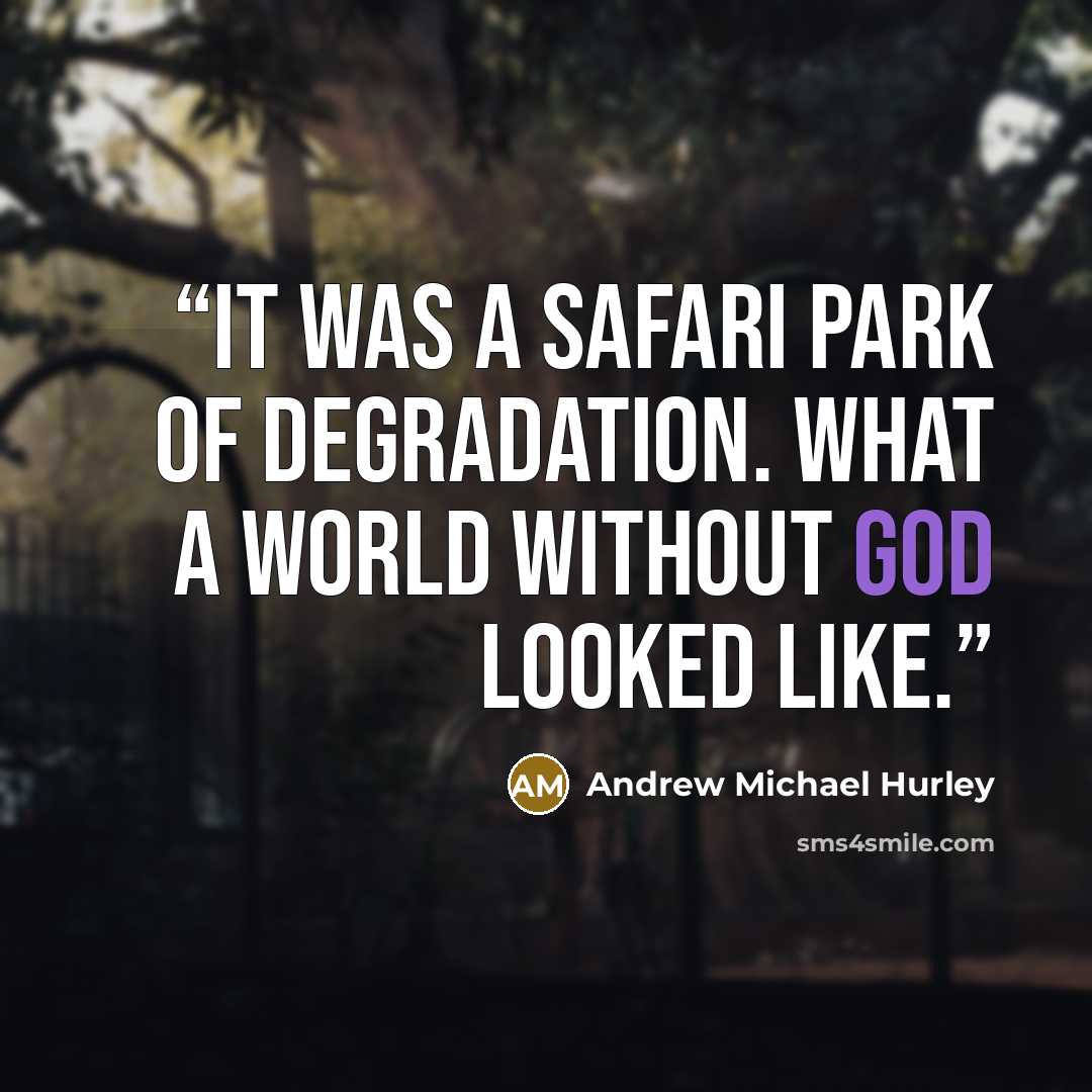 “It was a safari park of degradation. What a world without God looked like.” quote by Andrew Michael Hurley