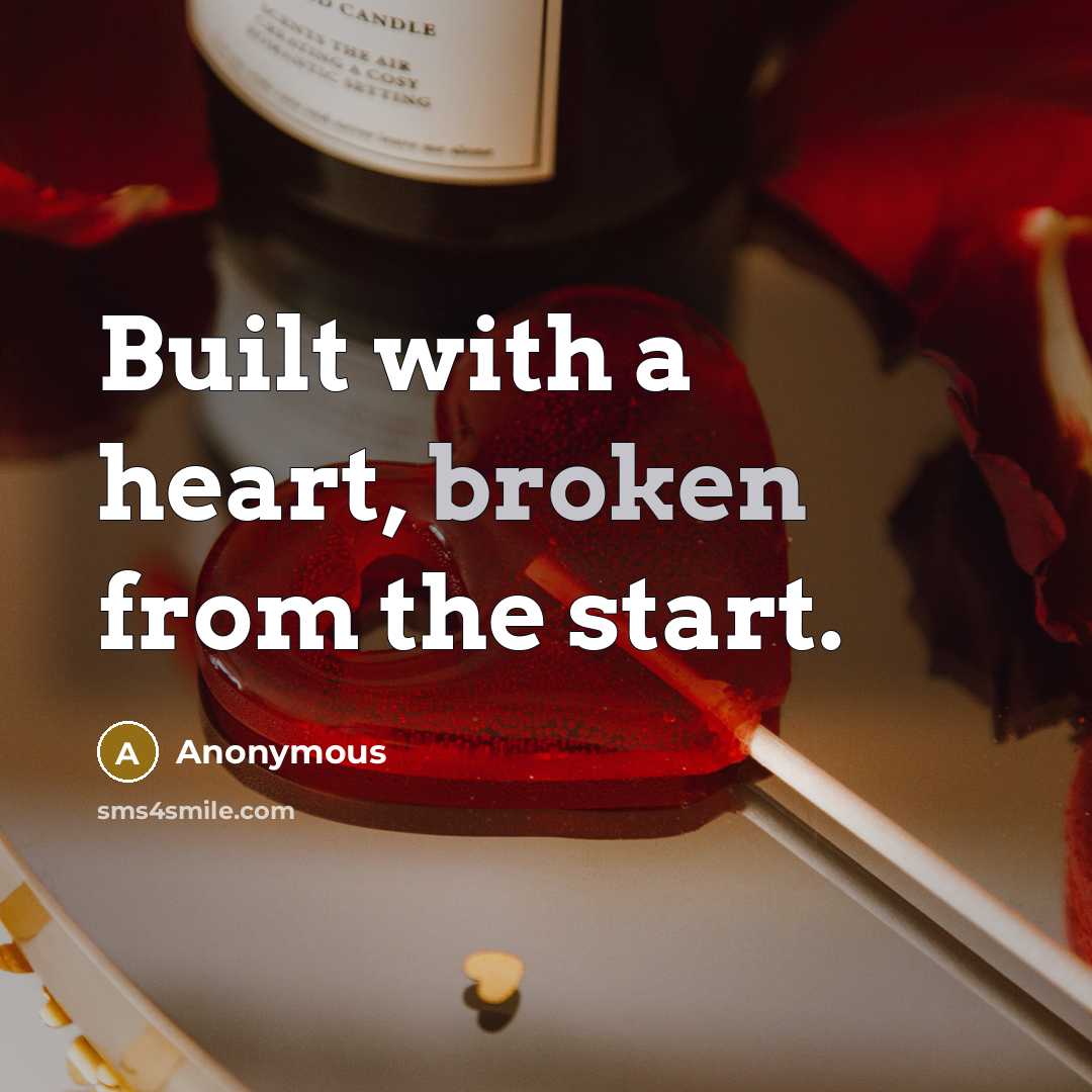 “Built with a heart, broken from the start.” quote by Anonymous
