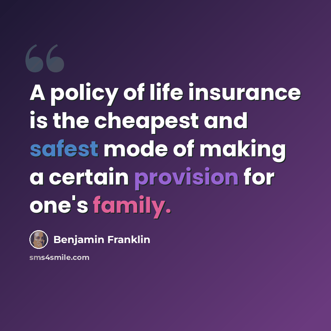 “A policy of life insurance is the cheapest and safest mode of making a certain provision for one's family.” quote by Benjamin Franklin