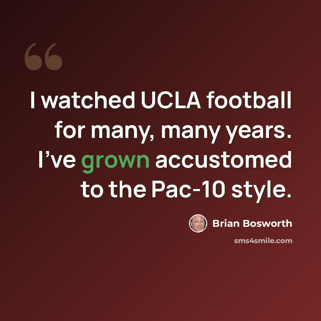 “I watched UCLA football for many, many years. I've grown accustomed to the Pac-10 style.” quote by Brian Bosworth