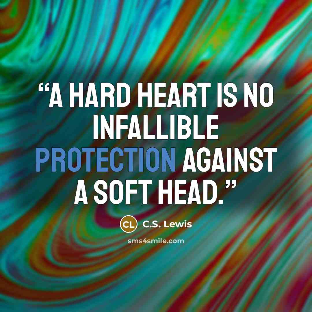 “a hard heart is no infallible protection against a soft head.” quote by C.S. Lewis