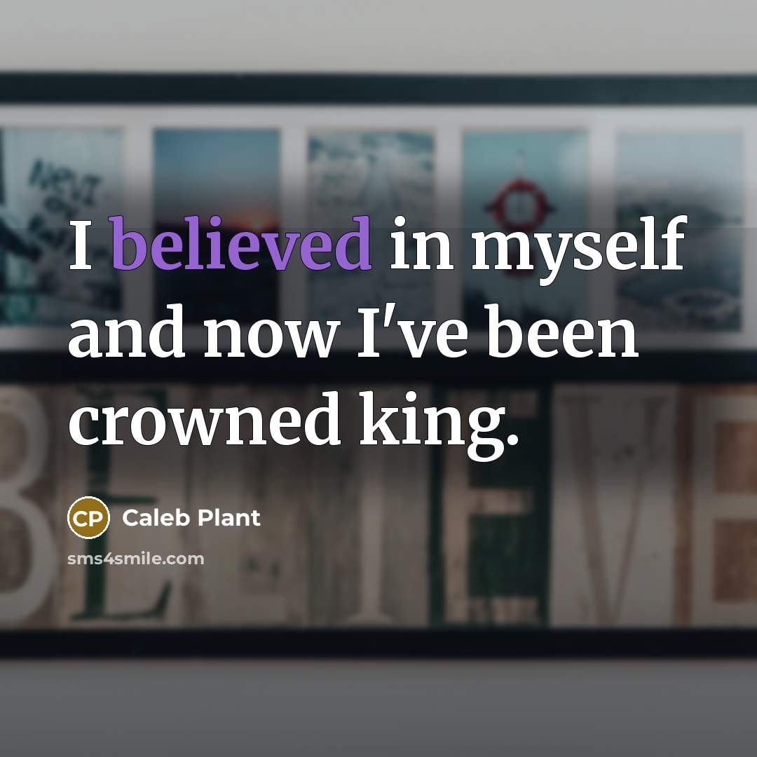 “I believed in myself and now I've been crowned king.” quote by Caleb Plant