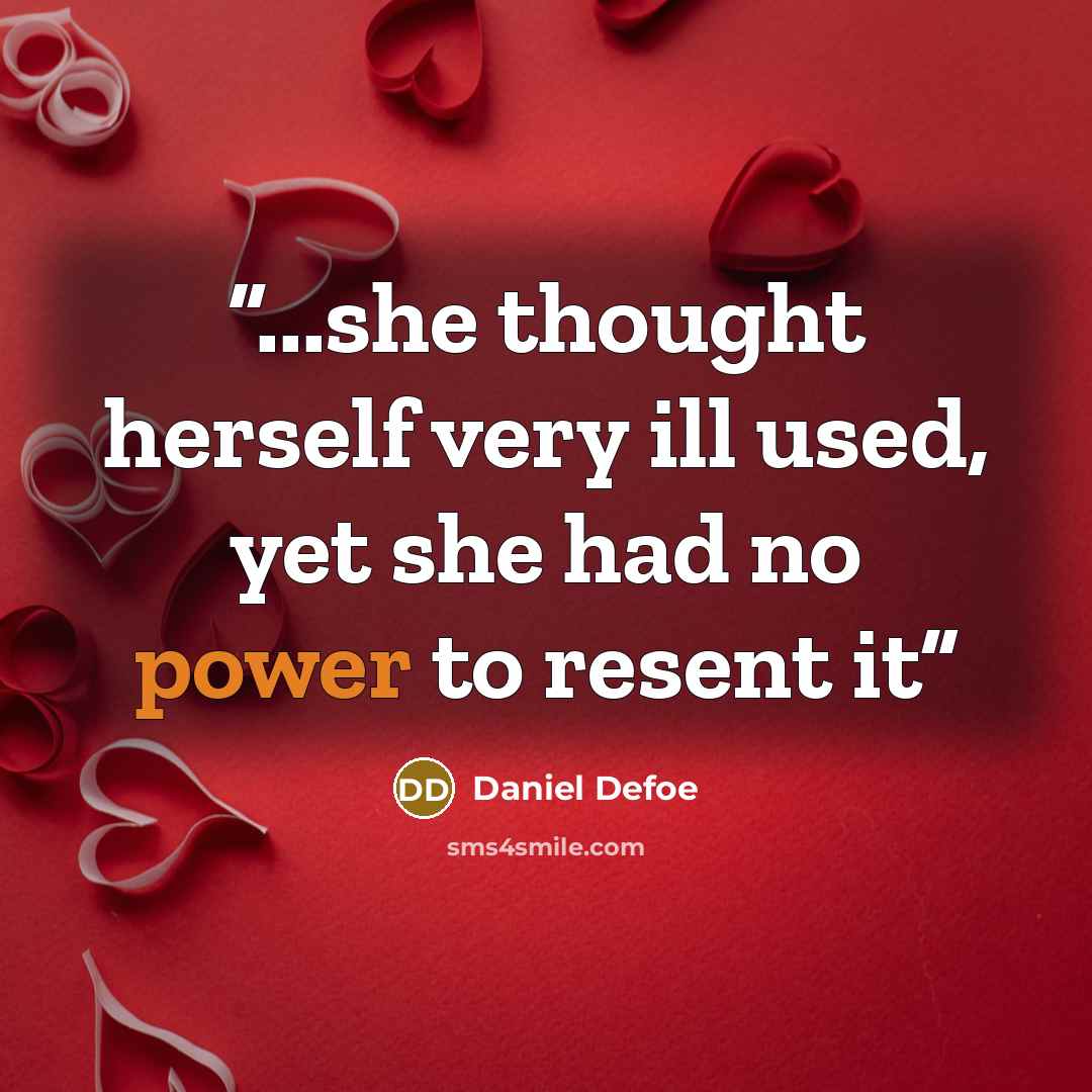 “...she thought herself very ill used, yet she had no power to resent it” quote by Daniel Defoe