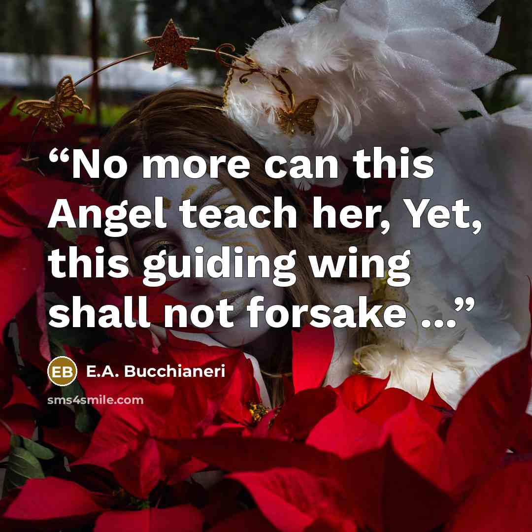 “No more can this Angel teach her, Yet, this guiding wing shall not forsake ...” quote by E.A. Bucchianeri