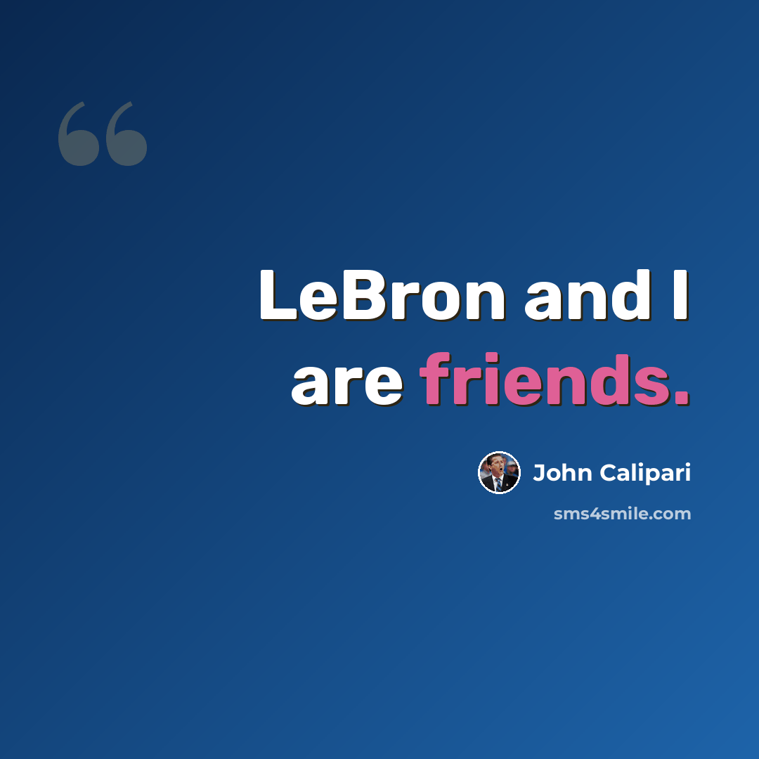 “LeBron and I are friends.” quote by John Calipari