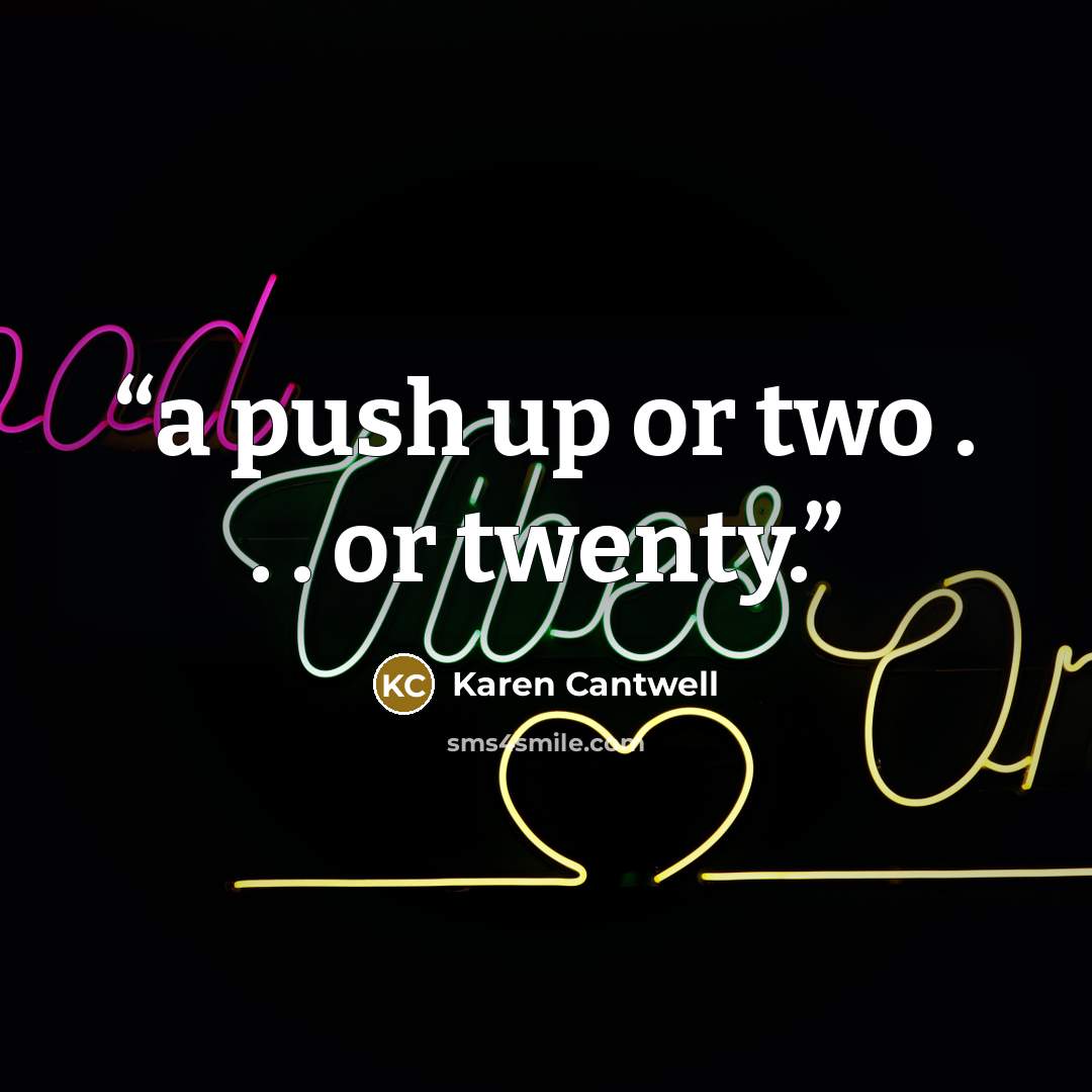 “a push up or two . . . or twenty.” quote by Karen Cantwell