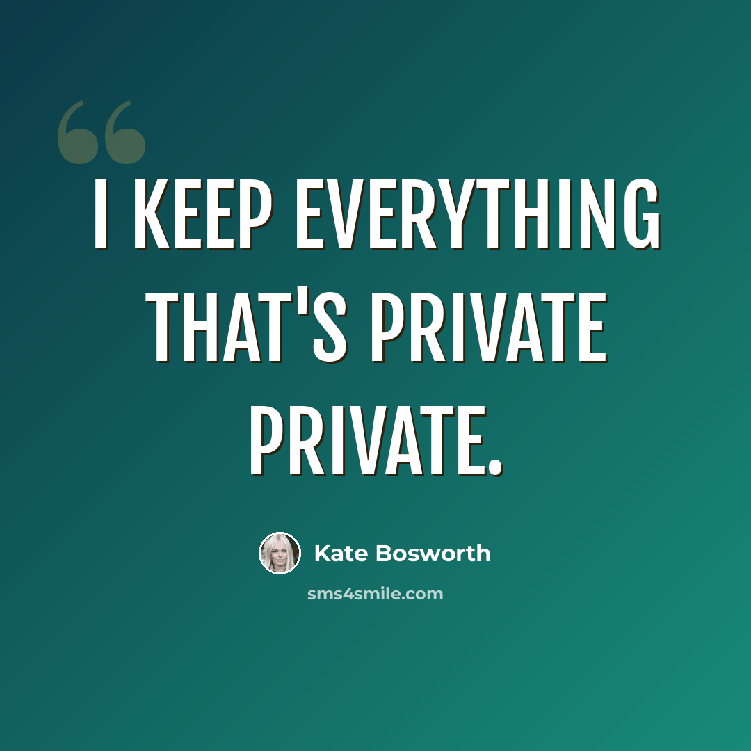 “I keep everything that's private private.” quote by Kate Bosworth