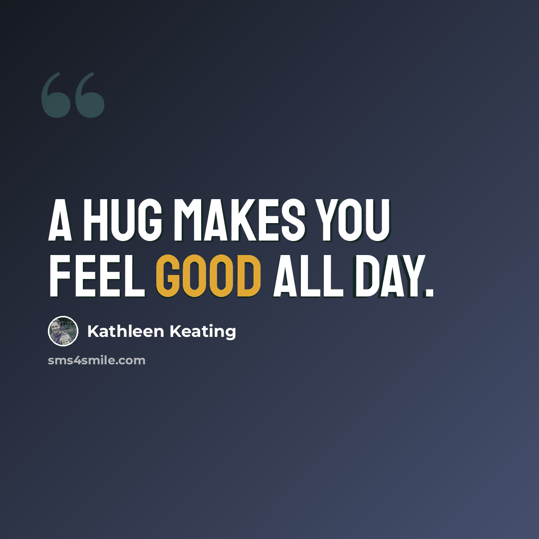 “A hug makes you feel good all day.” quote by Kathleen Keating