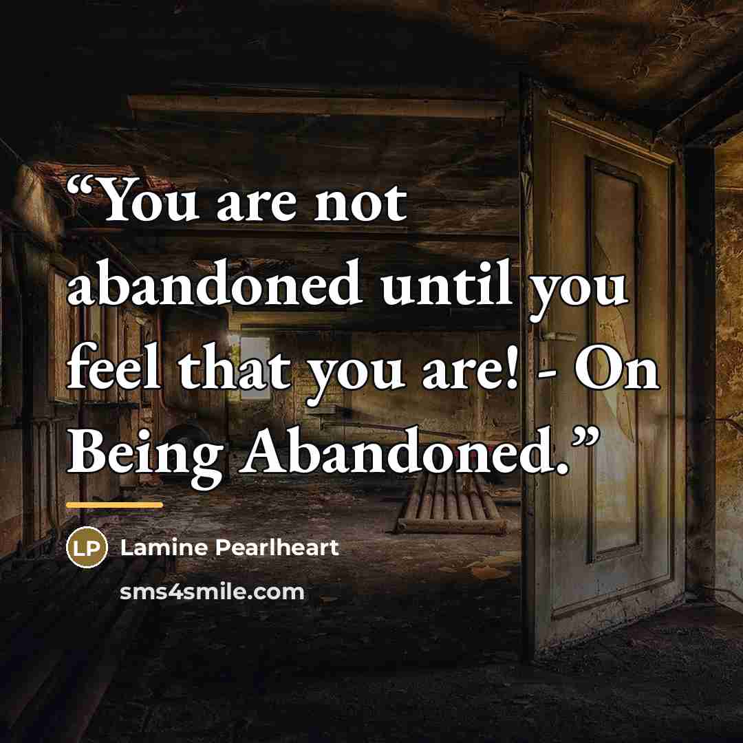 “You are not abandoned until you feel that you are! - On Being Abandoned.” quote by Lamine Pearlheart