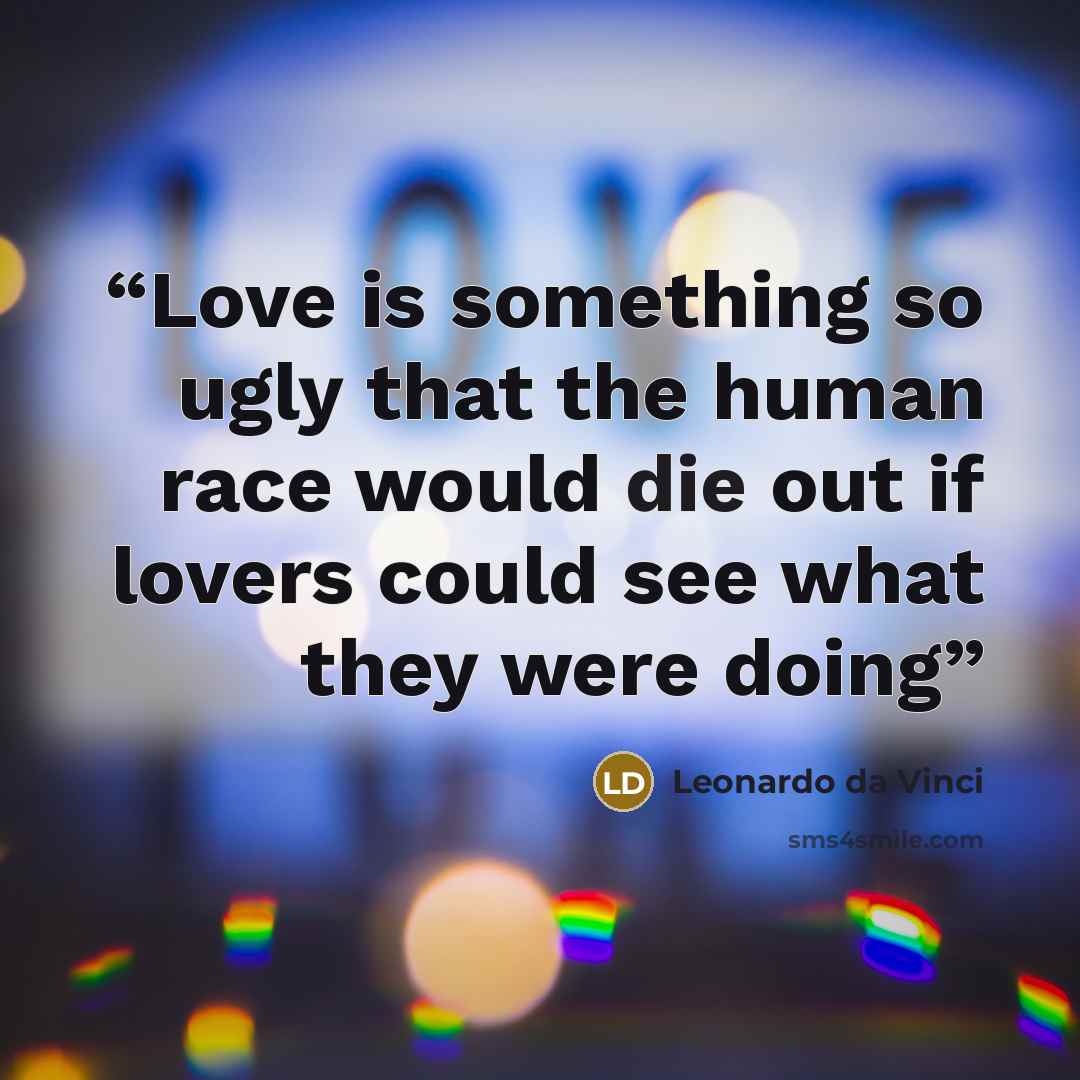 “Love is something so ugly that the human race would die out if lovers could see what they were doing” quote by Leonardo da Vinci