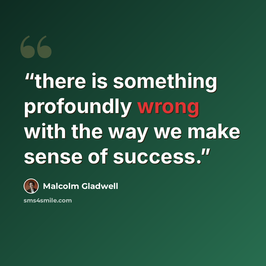 “there is something profoundly wrong with the way we make sense of success.” quote by Malcolm Gladwell