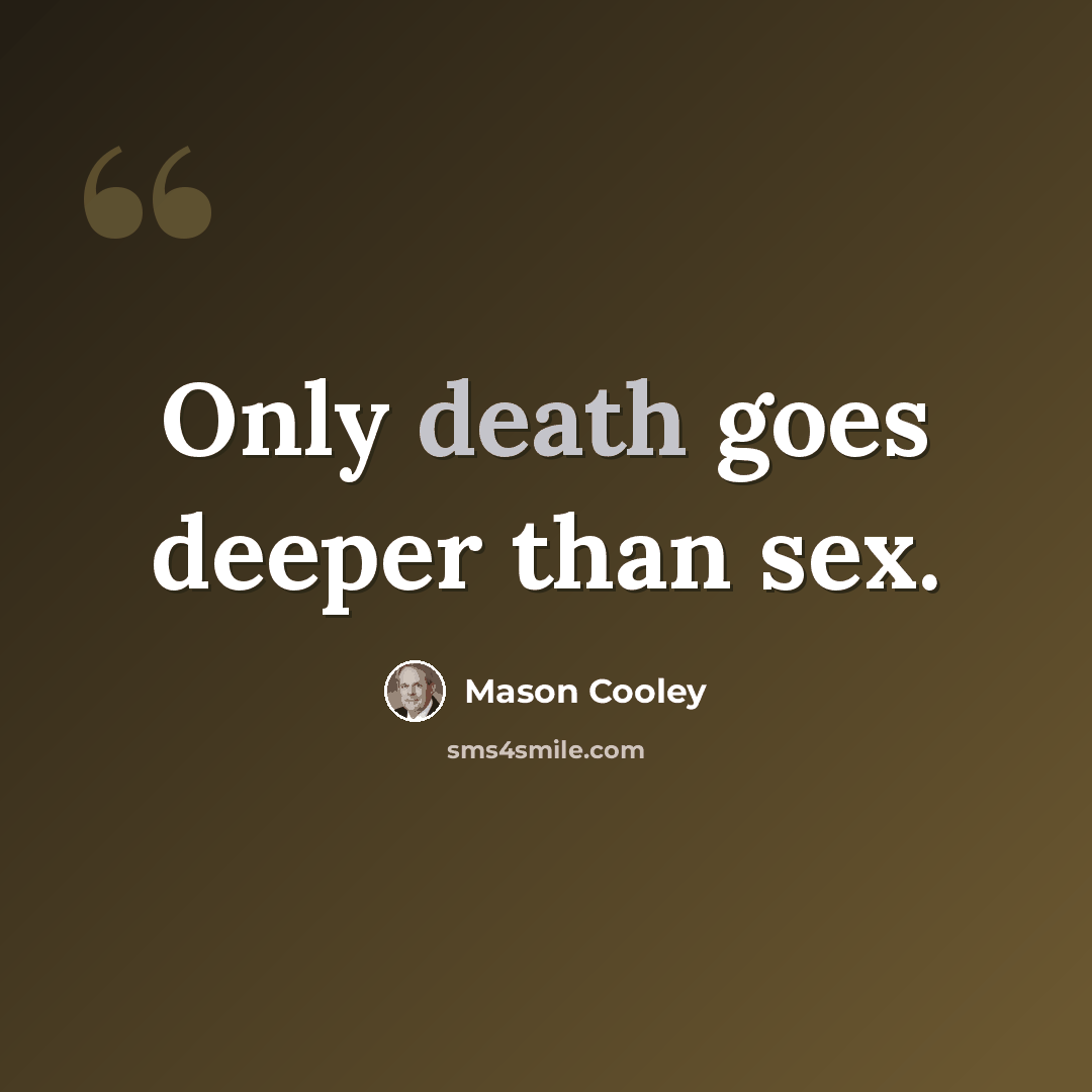 “Only death goes deeper than sex.” quote by Mason Cooley