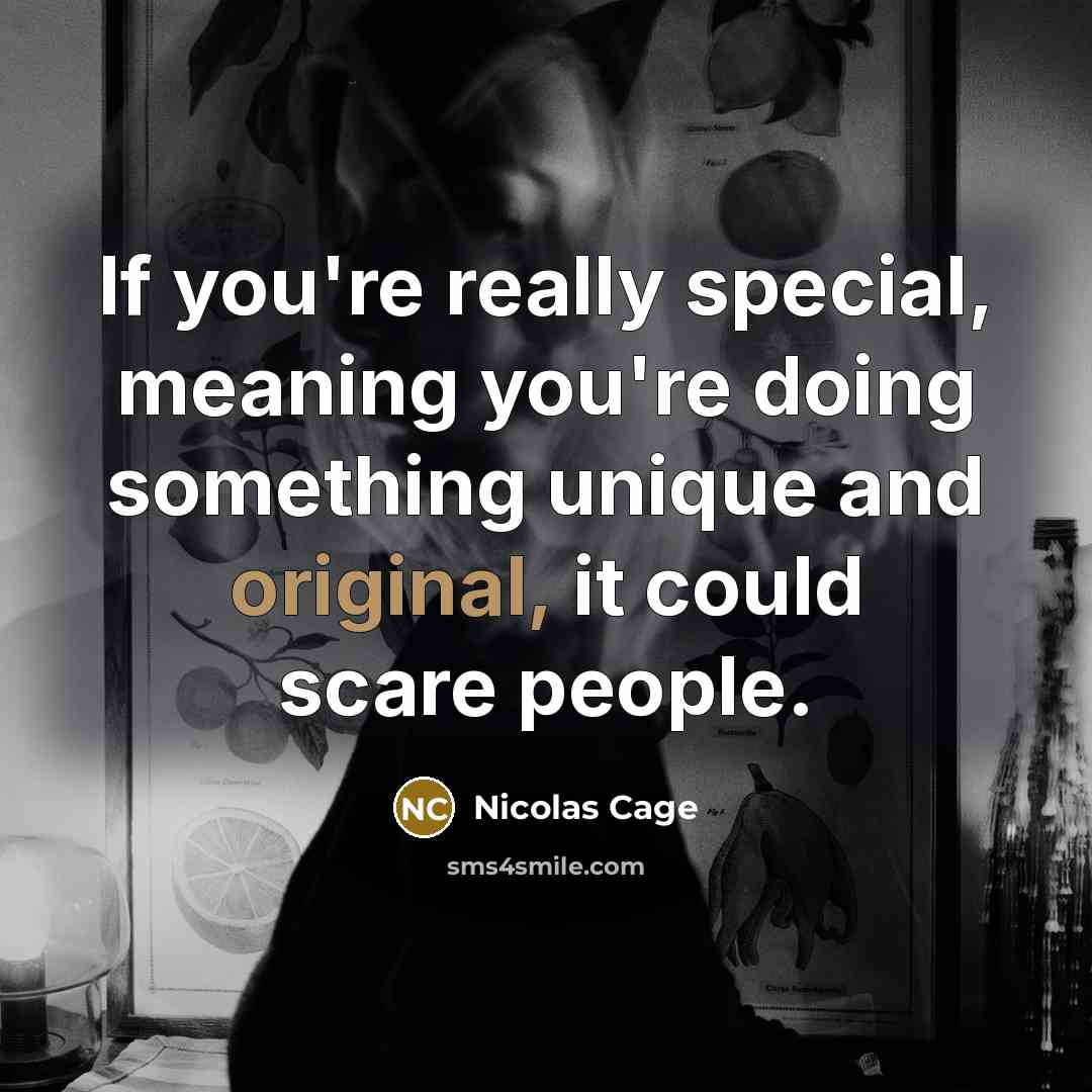 “If you're really special, meaning you're doing something unique and original, it could scare people.” quote by Nicolas Cage