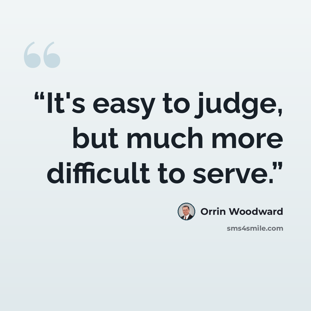 “It's easy to judge, but much more difficult to serve.” quote by Orrin Woodward