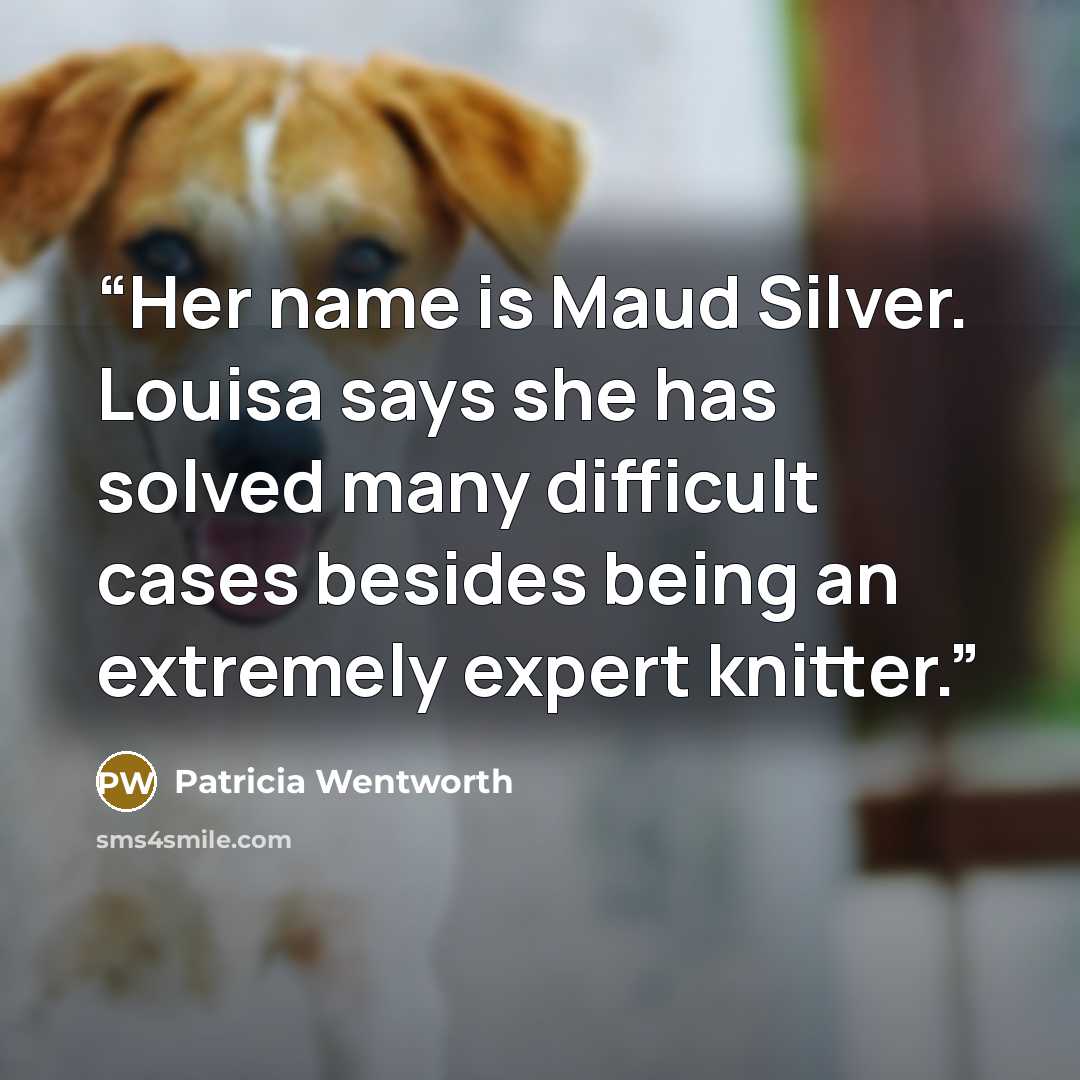 “Her name is Maud Silver. Louisa says she has solved many difficult cases besides being an extremely expert knitter.” quote by Patricia Wentworth
