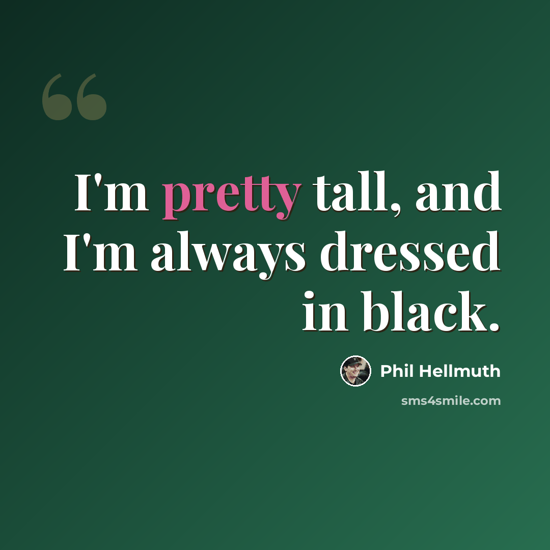 “I'm pretty tall, and I'm always dressed in black.” quote by Phil Hellmuth
