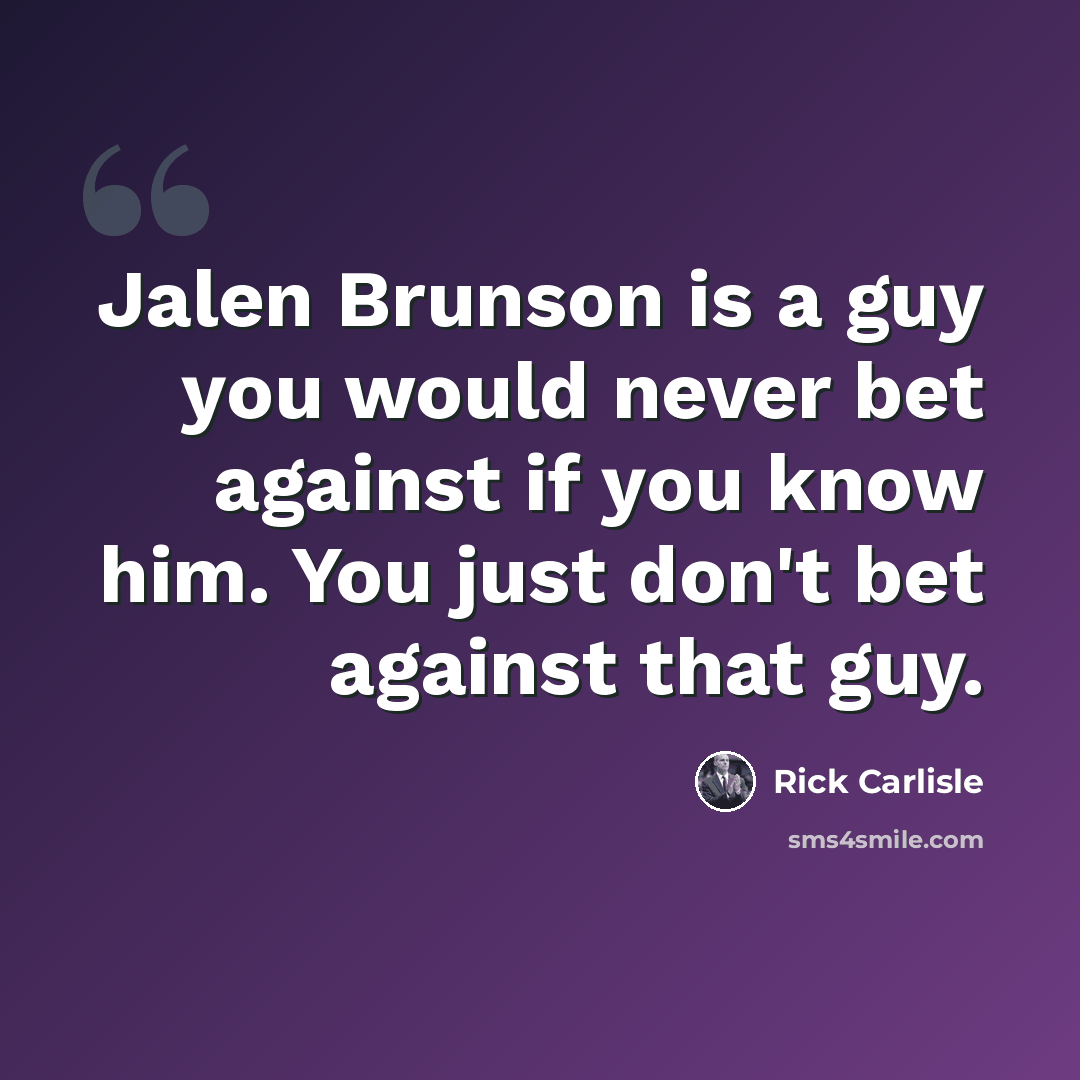 “Jalen Brunson is a guy you would never bet against if you know him. You just don't bet against that guy.” quote by Rick Carlisle