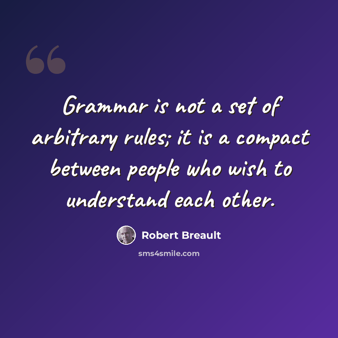 “Grammar is not a set of arbitrary rules; it is a compact between people who wish to understand each other.” quote by Robert Breault