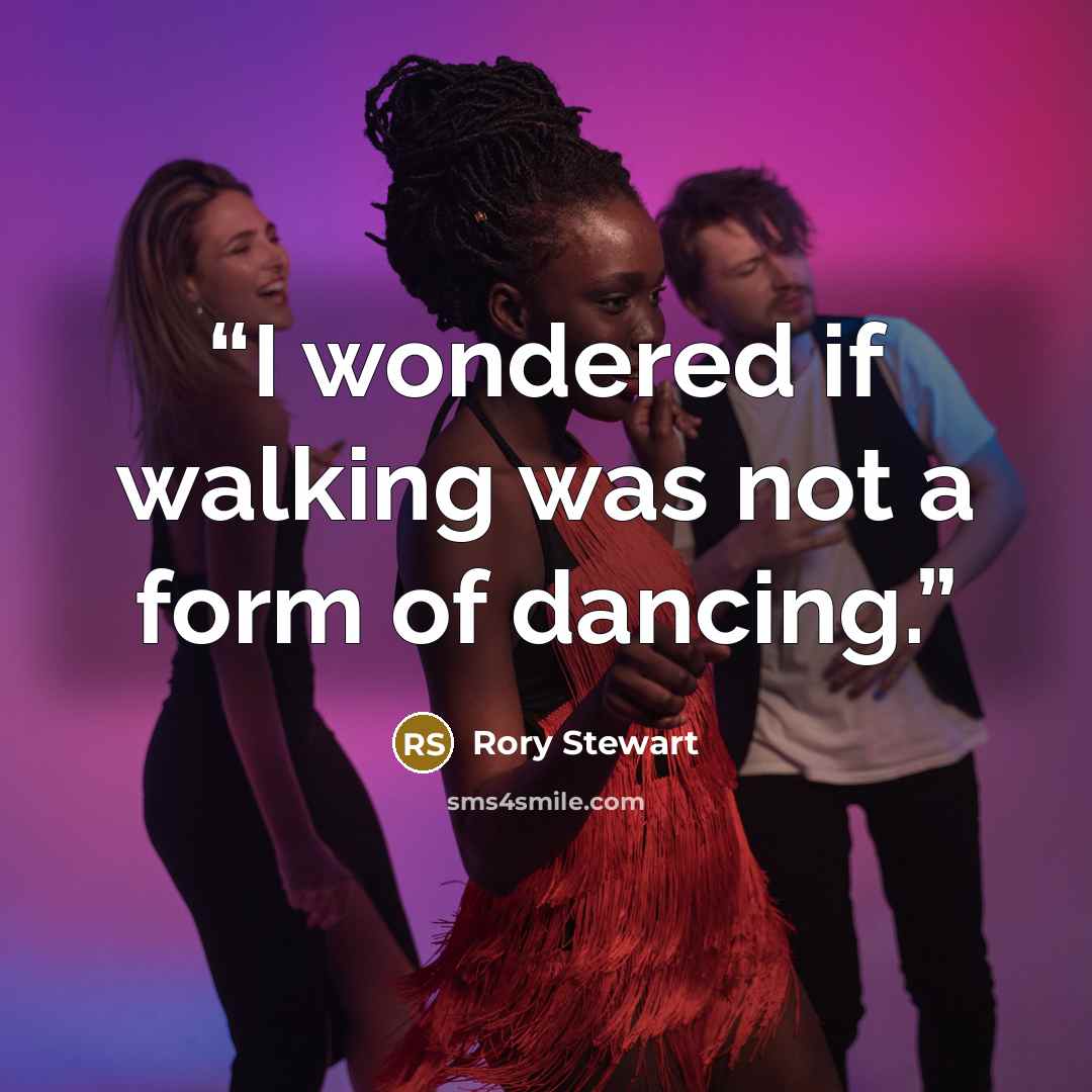 “I wondered if walking was not a form of dancing.” quote by Rory Stewart